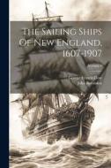 The Sailing Ships Of New England, 1607-1907; Volume 1 di John Robinson edito da LEGARE STREET PR