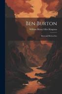 Ben Burton: Born and Bred at Sea di William Henry Giles Kingston edito da LEGARE STREET PR