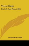 Victor Hugo: His Life and Work (1885) di George Barnett Smith edito da Kessinger Publishing