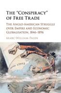 The 'Conspiracy' of Free Trade di Marc-William Palen edito da Cambridge University Press