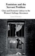 Feminism and the Servant Problem di Laura (University of Warwick) Schwartz edito da Cambridge University Press