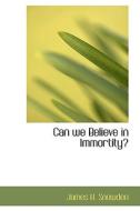 Can We Believe In Immortity? di James H Snowden edito da Bibliolife