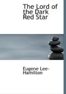 The Lord Of The Dark Red Star di Eugene Lee-Hamilton edito da Bibliolife