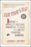 Jimmy Stewart Is Dead: Ending the World's Ongoing Financial Plague with Limited Purpose Banking di Laurence J. Kotlikoff edito da WILEY