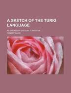 A Sketch of the Turki Language; As Spoken in Eastern Turkistan ... di Robert Shaw edito da Rarebooksclub.com