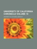 University of California Chronicle Volume 10 di Berkeley University Of California edito da Rarebooksclub.com