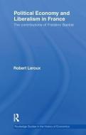 Political Economy and Liberalism in France di Robert Leroux edito da Taylor & Francis Ltd