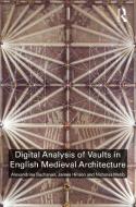 Digital Analysis Of Vaults In English Medieval Architecture di Alexandrina Buchanan, James Hillson, Nicholas Webb edito da Taylor & Francis Ltd