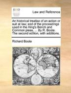 An Historical Treatise Of An Action Or Suit At Law; And Of The Proceedings Used In The King's Bench And Common Pleas, ... By R. Boote. The Second Edit di Richard Boote edito da Gale Ecco, Print Editions
