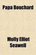 Papa Bouchard di Molly Elliot Seawell edito da General Books