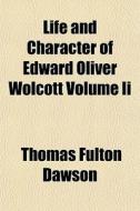 Life And Character Of Edward Oliver Wolc di Thomas Fulton Dawson edito da General Books