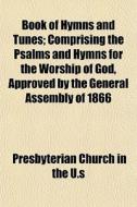 Book Of Hymns And Tunes; Comprising The di Presbyterian Church in the U. S. edito da General Books