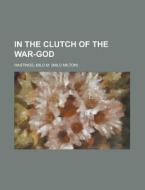 In The Clutch Of The War-god di Milo M. Hastings edito da Rarebooksclub.com