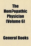 The Hom Opathic Physician Volume 6 di General Books edito da General Books