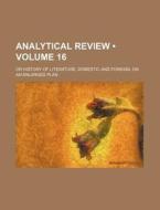 Analytical Review (volume 16); Or History Of Literature, Domestic And Foreign, On An Enlarged Plan di Books Group edito da General Books Llc