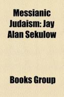 Messianic Judaism: Jay Alan Sekulow di Books Group edito da Books LLC, Wiki Series