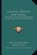 Jockeys, Crooks and Kings: The Story of Winnie O'Connor's Life as Told to Earl Chapin May di Earl Chapin May edito da Kessinger Publishing