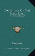 Sacontala or the Fatal Ring: An Indian Drama di Kalidasa edito da Kessinger Publishing