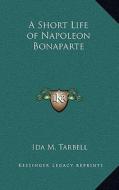 A Short Life of Napoleon Bonaparte di Ida M. Tarbell edito da Kessinger Publishing