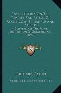 Two Lectures on the Temples and Ritual of Asklepios at Epidaurus and Athens: Delivered at the Royal Institution of Great Britain (1899) di Richard Caton edito da Kessinger Publishing