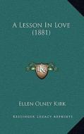 A Lesson in Love (1881) di Ellen Olney Kirk edito da Kessinger Publishing