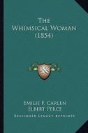 The Whimsical Woman (1854) the Whimsical Woman (1854) di Emilie F. Carlen edito da Kessinger Publishing