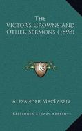 The Victor's Crowns and Other Sermons (1898) di Alexander MacLaren edito da Kessinger Publishing
