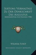 Suetons Verhaltnis Zu Der Denkschrift Des Augustus: Monumentum Ancyranum (1904) di Wilhem Furst edito da Kessinger Publishing