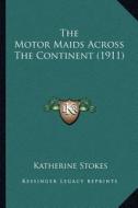 The Motor Maids Across the Continent (1911) di Katherine Stokes edito da Kessinger Publishing