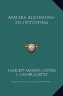 Avatara According to Occultism di Harriette Augusta Curtiss, F. Homer Curtiss edito da Kessinger Publishing