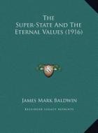The Super-State and the Eternal Values (1916) the Super-State and the Eternal Values (1916) di James Mark Baldwin edito da Kessinger Publishing