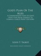 God's Plan of the Ages: A Comprehensive View of God's Great Plan from Eternity to Eternity (Large Print Edition) di Louis T. Talbot edito da Kessinger Publishing