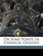 On Some Points In Chemical Geology edito da Nabu Press