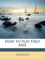 How To Play First Base di Anonymous edito da Nabu Press