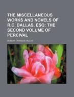 The Miscellaneous Works and Novels of R.C. Dallas, Esq; The Second Volume of Percival di Robert Charles Dallas edito da Rarebooksclub.com