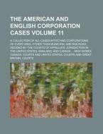 The American and English Corporation Cases; A Collection of All Cases Affecting Corporations of Every Kind, Other Than Municipal and Railroad, Decided di Canada Courts edito da Rarebooksclub.com
