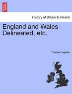 England And Wales Delineated, Etc. di Thomas Dugdale edito da British Library, Historical Print Editions