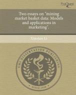 Two Essays on "Mining Market Basket Data: Models and Applications in Marketing." di Xiaojun Li edito da Proquest, Umi Dissertation Publishing