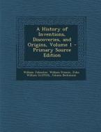 History of Inventions, Discoveries, and Origins, Volume 1 di William Johnston, William Francis, John William Griffith edito da Nabu Press