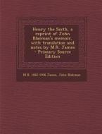 Henry the Sixth, a Reprint of John Blacman's Memoir, with Translation and Notes by M.R. James di M. R. 1862-1936 James, John Blakman edito da Nabu Press