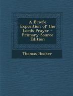 Briefe Exposition of the Lords Prayer di Thomas Hooker edito da Nabu Press