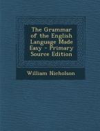 The Grammar of the English Language Made Easy di William Nicholson edito da Nabu Press