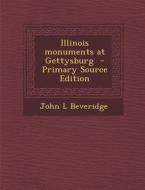 Illinois Monuments at Gettysburg - Primary Source Edition di John L. Beveridge edito da Nabu Press