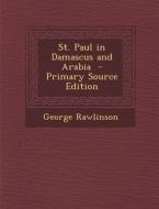 St. Paul in Damascus and Arabia - Primary Source Edition di George Rawlinson edito da Nabu Press