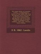 The Landis Family of Lancaster County: A Comprehensive History of the Landis Folk from the Martyrs' Era to the Arrival of the First Swiss Settlers, Gi di David Bachman Landis edito da Nabu Press
