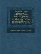 Record of Casper Glattfelder of Glattfelden, Canton Zurich, Switzerland, Immigrant, 1743, and of His Descendants, in Part, Comprising 861 Families di Noah Miller Glatfelter edito da Nabu Press