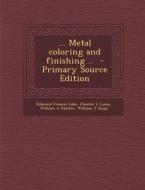 ... Metal Coloring and Finishing .. di Edmund Francis Lake, Chester L. Lucas, William a. Painter edito da Nabu Press