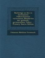Nachtrage Zu Den in Germaniens Volkerstimmen Vertretenen Mundarten Der Gothisch-Germanischen Volker. - Primary Source Edition di Johannes Matthias Firmenich edito da Nabu Press