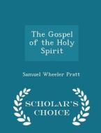 The Gospel Of The Holy Spirit - Scholar's Choice Edition di Samuel Wheeler Pratt edito da Scholar's Choice