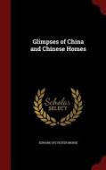 Glimpses Of China And Chinese Homes di Edward Sylvester Morse edito da Andesite Press